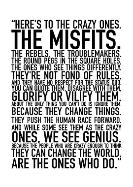 Here's to the crazy ones - The Misfits, The Rebels, The Troublemakers